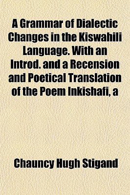 A Grammar of Dialectic Changes in the Kiswahili Language. With an Introd. and a Recension and Poetical Translation of the Poem Inkishafi, a