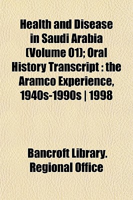 Health and Disease in Saudi Arabia (Volume 01); Oral History Transcript: the Aramco Experience, 1940s-1990s 1998