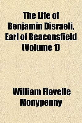 The Life of Benjamin Disraeli, Earl of Beaconsfield (Volume 1)