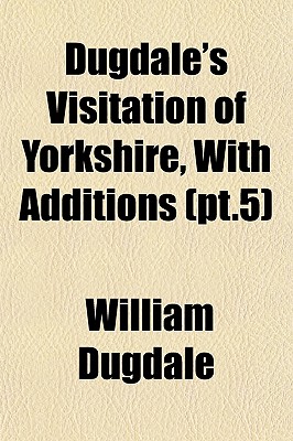 Dugdale's Visitation of Yorkshire, With Additions (pt.5)