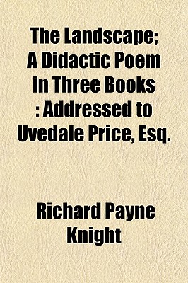 The Landscape; A Didactic Poem in Three Books: Addressed to Uvedale Price, Esq.
