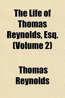 The Life of Thomas Reynolds, Esq. (Volume 2)