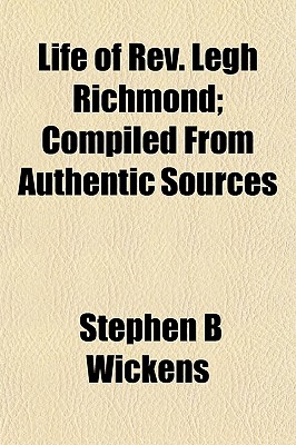 Life of Rev. Legh Richmond; Compiled From Authentic Sources