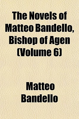 The Novels of Matteo Bandello, Bishop of Agen (Volume 6)
