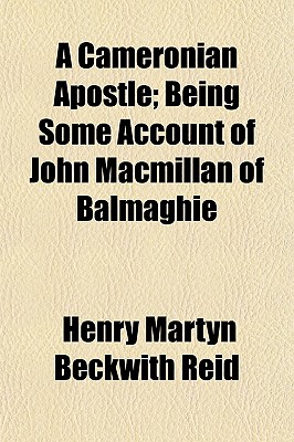 A Cameronian Apostle; Being Some Account of John Macmillan of Balmaghie