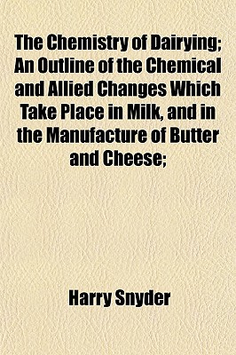 The Chemistry of Dairying; An Outline of the Chemical and Allied Changes Which Take Place in Milk, and in the Manufacture of Butter and Cheese;