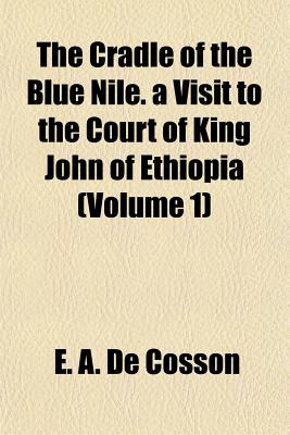 The Cradle of the Blue Nile. a Visit to the Court of King John of Ethiopia (vols 1 and 2)