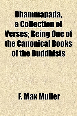 Dhammapada, a Collection of Verses; Being One of the Canonical Books of the Buddhists