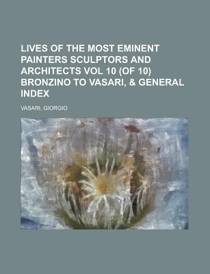 Lives of the Most Eminent Painters Sculptors and Architects Vol 10 (of 10) Bronzino to Vasari,