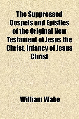 The Suppressed Gospels and Epistles of the Original New Testament of Jesus the Christ, Infancy of Jesus Christ