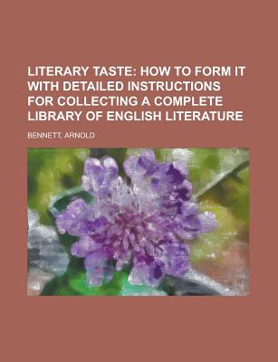 Literary Taste; How to Form It with Detailed Instructions for Collecting a Complete Library of English Literature