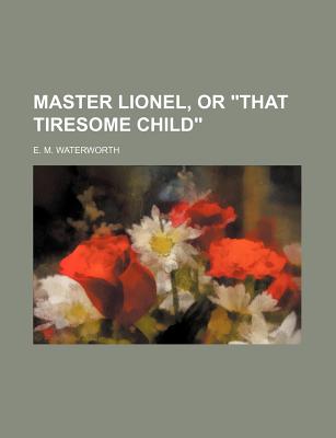 Master Lionel, or That tiresome child
