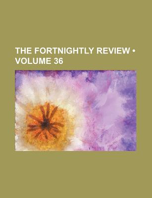 The Fortnightly review (Volume 36)