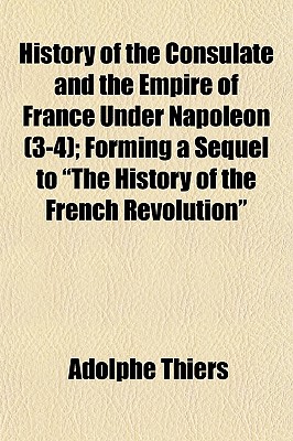 History of the Consulate and the Empire of France Under Napoleon (Volume 3-4); Forming a Sequel to The History of the French Revolution