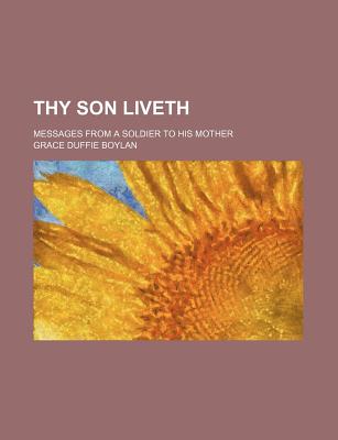 Thy son liveth; messages from a soldier to his mother