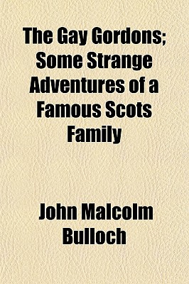 The Gay Gordons; Some Strange Adventures of a Famous Scots Family
