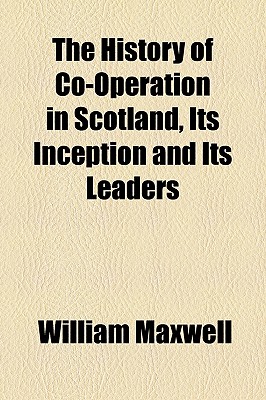 The History of Co-Operation in Scotland, Its Inception and Its Leaders