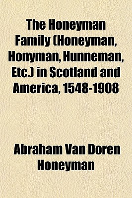 The Honeyman Family (Honeyman, Honyman, Hunneman, Etc.) in Scotland and America, 1548-1908