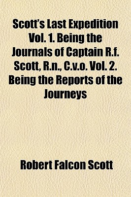 Scott's Last Expedition Vol. 1. Being the Journals of Captain R.f. Scott, R.n., C.v.o. Vol. 2. Being the Reports of the Journeys