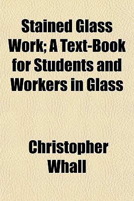 Stained Glass Work; A Text-Book for Students and Workers in Glass