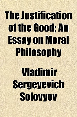 The Justification of the Good; An Essay on Moral Philosophy