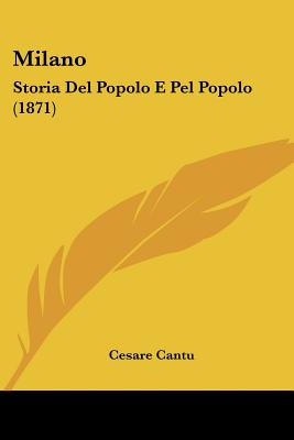 Milano: Storia Del Popolo E Pel Popolo (1871)