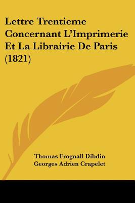 Lettre Trentieme Concernant L'Imprimerie Et La Librairie De Paris (1821) (French Edition)