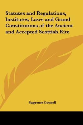 Statutes and Regulations, Institutes, Laws and Grand Constitutions of the Ancient and Accepted Scottish Rite