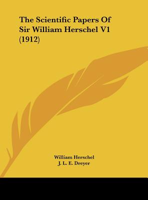 The Scientific Papers Of Sir William Herschel V1 (1912)