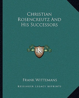 Christian Rosencreutz And His Successors