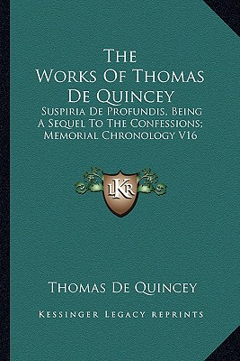 The Works Of Thomas De Quincey: Suspiria De Profundis, Being A Sequel To The Confessions; Memorial Chronology V16