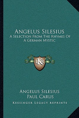 Angelus Silesius: A Selection From The Rhymes Of A German Mystic