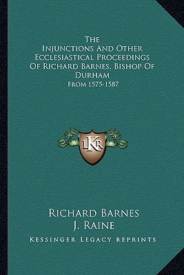 The Injunctions And Other Ecclesiastical Proceedings Of Richard Barnes, Bishop Of Durham: From 1575-1587