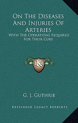 On The Diseases And Injuries Of Arteries: With The Operations Required For Their Cure
