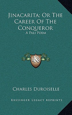 Jinacarita; Or The Career Of The Conqueror: A Pali Poem