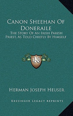 Canon Sheehan Of Doneraile: The Story Of An Irish Parish Priest, As Told Chiefly By Himself