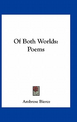 Of Both Worlds: Poems Bierce, Ambrose