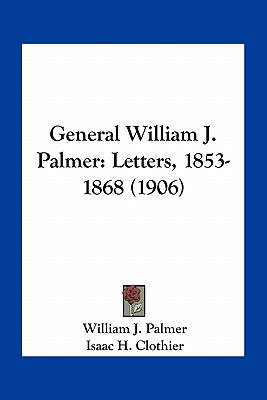 General William J. Palmer: Letters, 1853-1868 (1906)