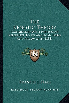 The Kenotic Theory: Considered With Particular Reference To Its Anglican Form And Arguments (1898)