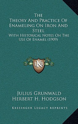 The Theory And Practice Of Enameling On Iron And Steel: With Historical Notes On The Use Of Enamel (1909)