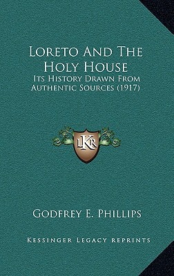 Loreto And The Holy House: Its History Drawn From Authentic Sources (1917)