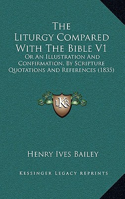 The Liturgy Compared With The Bible V1: Or An Illustration And Confirmation, By Scripture Quotations And References (1835)