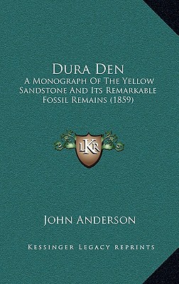 Dura Den: A Monograph Of The Yellow Sandstone And Its Remarkable Fossil Remains (1859)