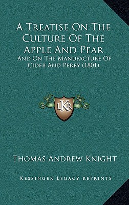A Treatise On The Culture Of The Apple And Pear: And On The Manufacture Of Cider And Perry (1801)
