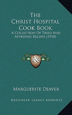 The Christ Hospital Cook Book: A Collection Of Tried And Approved Recipes (1910) [Hardcover] Deaver, Marguerite