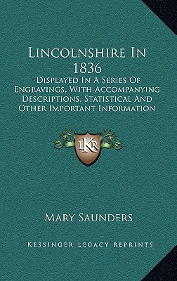 Lincolnshire In 1836: Displayed In A Series Of Engravings, With Accompanying Descriptions, Statistical And Other Important Information (1836)