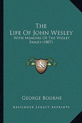 The Life Of John Wesley: With Memoirs Of The Wesley Family (1807)