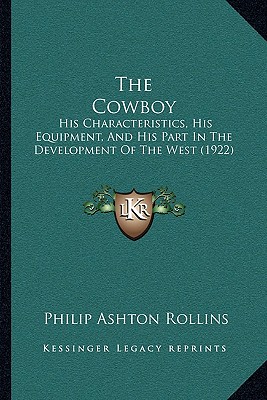 The Cowboy: His Characteristics, His Equipment, And His Part In The Development Of The West (1922)