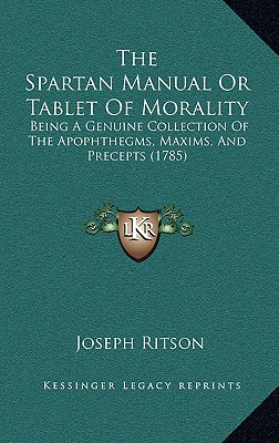 The Spartan Manual Or Tablet Of Morality: Being A Genuine Collection Of The Apophthegms, Maxims, And Precepts (1785)