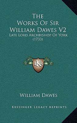 The Works Of Sir William Dawes V2: Late Lord Archbishop Of York (1733)